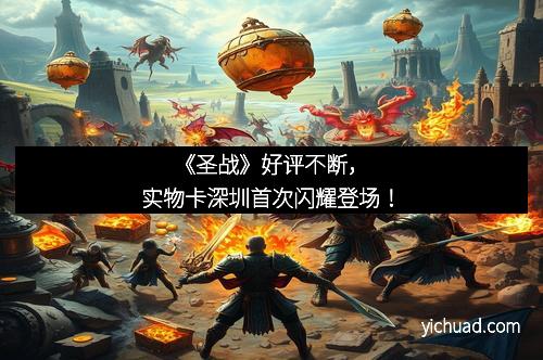 《圣战》好评不断,实物卡深圳首次闪耀登场!